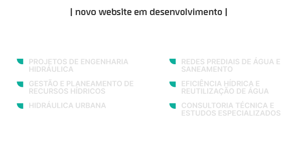 Projetos de Engenharia Hidráulica, Gestão e Planeamento de Recursos Hídricos, Hidráulica Urbana, Redes Prediais de Água e Saneamento, Eficiência Hídrica e Reutilização de Água, Consultoria Técnica e Estudos Especializados